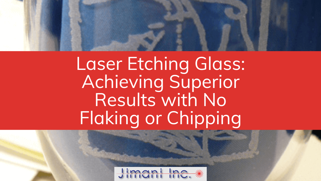 Laser Etching Glass: Achieving Superior  Results with No Flaking or Chipping